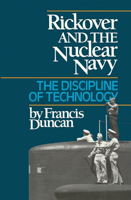 Rickover and the Nuclear Navy: The Discipline of Technology by Duncan, Francis