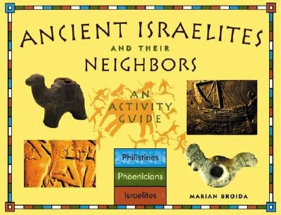 Ancient Israelites and Their Neighbors: An Activity Guide by Broida, Marian