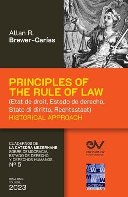 PRINCIPLES OF THE RULE OF LAW (État de droit, Estado de derecho, Stato di diritto, Rechtsstaat). Historical Approach by Brewer-Carías, Allan R.