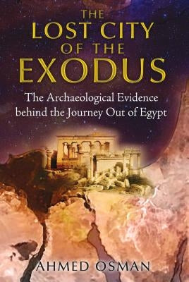 The Lost City of the Exodus: The Archaeological Evidence Behind the Journey Out of Egypt by Osman, Ahmed