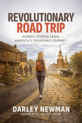 Revolutionary Road Trip: Hidden Stories from America's Founding Journey by Newman, Darley