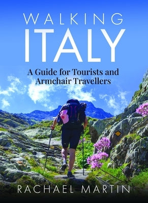 Walking Italy: A Guide for Tourists and Armchair Travellers by Martin, Rachael