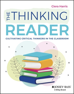 The Thinking Reader: Cultivating Critical Thinkers in the Classroom by Harris, Ciera