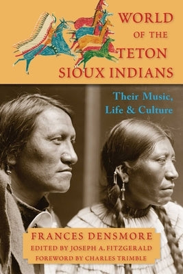World of the Teton Sioux Indians: Their Music, Life, and Culture by Densmore, Frances Theresa