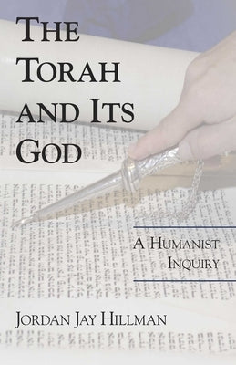 Torah and Its God: A Humanist Inquiry by Hillman, Jordan Jay