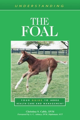 Understanding the Foal: Your Guide to Horse Health Care and Management by Cable, Christina S.