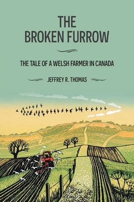 The Broken Furrow: The Tale of a Welsh Farmer in Canada by Thomas, Jeffrey R.