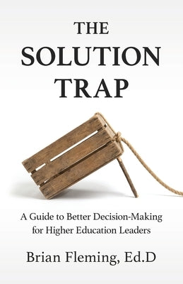 The Solution Trap: A Guide to Better Decision-Making for Higher Education Leaders by Fleming, Brian