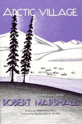 Arctic Village: A 1930's Portrait of Wiseman, Alaska by Marshall, Robert