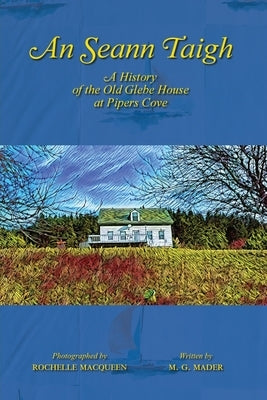 An Seann Taigh: A History of the Old Glebe House at Pipers Cove by Mader, M. G.