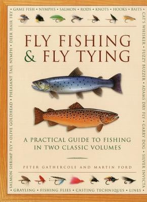 Fly Fishing & Fly Tying: A Practical Guide to Fishing in Two Classic Volumes by Gathercole, Peter