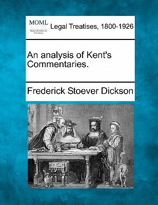 An Analysis of Kent's Commentaries. by Dickson, Frederick Stoever