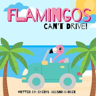 Flamingos Can't Drive by Barber, Cheryl Allison