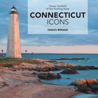 Connecticut Icons: Classic Symbols of the Nutmeg State by Monagan, Charles