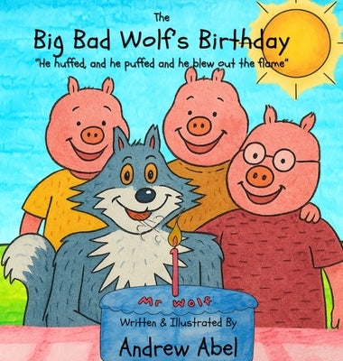 The Big Bad Wolf's Birthday: He huffed and he puffed, and he blew out the flame by Abel, Andrew Robert
