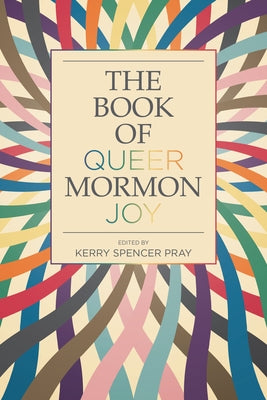 The Book of Queer Mormon Joy by Pray, Kerry Spencer
