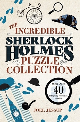 The Incredible Sherlock Holmes Puzzle Collection: With Over 40 Intriguing Mysteries to Solve by Jessup, Joel