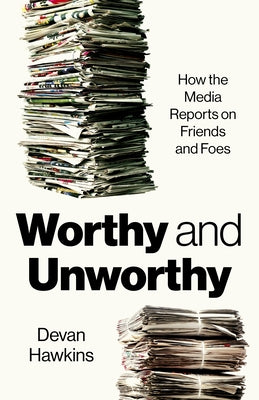 Worthy and Unworthy: How the Media Reports on Friends and Foes by Van Hawkins, de
