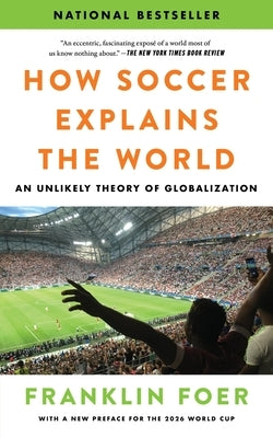 How Soccer Explains the World: An Unlikely Theory of Globalization by Foer, Franklin