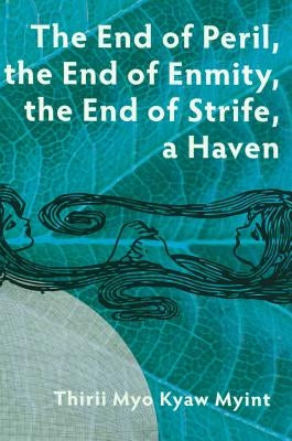 The End of Peril, the End of Enmity, the End of Strife, a Haven by Myint, Thirii Myo Kyaw