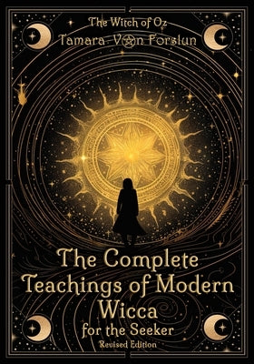 The Complete Teachings of Modern Wicca For the Seeker by Von Forslun, Tamara
