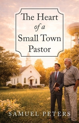 The Heart of a Small Town Pastor by Peters, Samuel