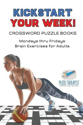 Kickstart Your Week! Crossword Puzzle Books Mondays thru Fridays Brain Exercises for Adults by Puzzle Therapist