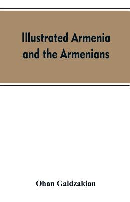 Illustrated Armenia and the Armenians by Gaidzakian, Ohan