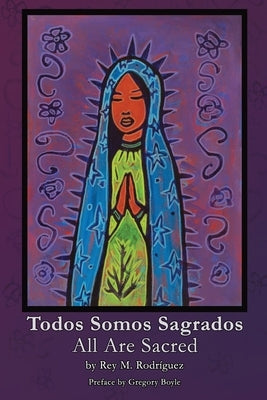 Todos Somos Sagrados/All Are Sacred by RodrÃ­guez, Rey M.