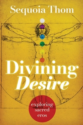 Divining Desire: exploring sacred eros by Thom, Sequoia