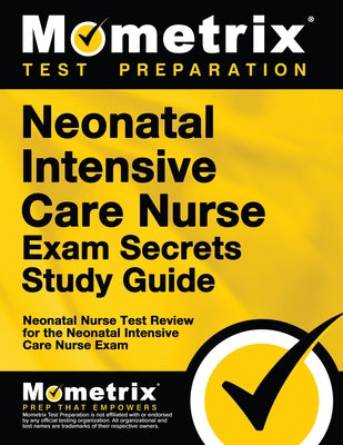 Neonatal Intensive Care Nurse Exam Secrets Study Guide: Neonatal Nurse Test Review for the Neonatal Intensive Care Nurse Exam by Mometrix Nursing Certification Test Team