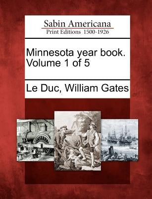 Minnesota Year Book. Volume 1 of 5 by Le Duc, William Gates