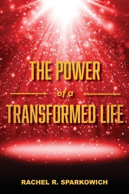 The Power of a Transformed Life by Sparkowich, Rachel R.