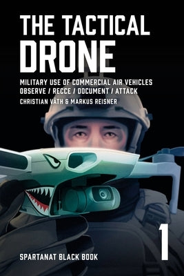 The Tactical Drone: Military Use of Commercial Air Vehicles - Observe / Recce / Document / Attack by VÃ¤th, Christian
