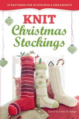 Knit Christmas Stockings: 19 Patterns for Stockings & Ornaments by Steege, Gwen W.