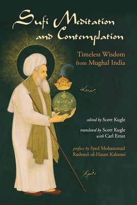 Sufi Meditation and Contemplation: Timeless Wisdom from Mughal India by Kugle, Scott