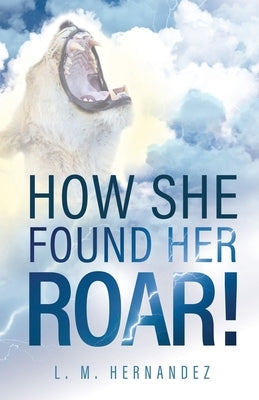How She Found Her ROAR! by Hernandez, L. M.