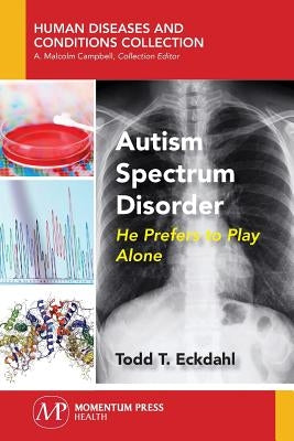 Autism Spectrum Disorder: He Prefers to Play Alone by Eckdahl, Todd T.