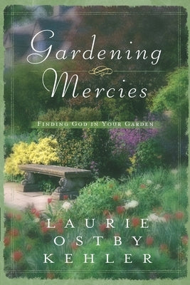 Gardening Mercies: Finding God in Your Garden by Kehler, Laurie Ostby