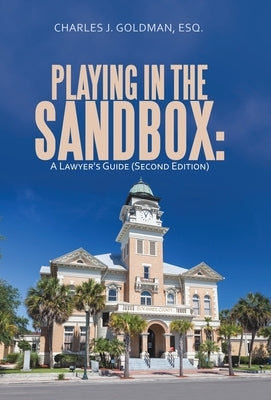 Playing in the Sandbox: A Lawyer's Guide (Second Edition) by Goldman Esq, Charles J.