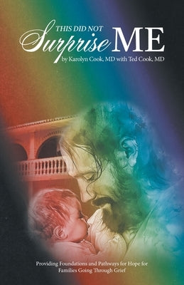 This Did Not Surprise Me: Providing Foundations and Pathways for Hope for Families Going Through Grief by Cook, Karolyn