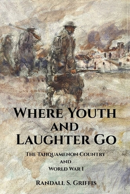 Where Youth and Laughter Go: The Tahquamenon Country and World War I by Griffis, Randall S.