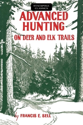 Advanced Hunting on Deer and Elk Trails by Sell, Francis E.