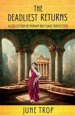 The Deadliest Returns: A Collection of Miriam Bat Isaac Novelettes by Trop, June