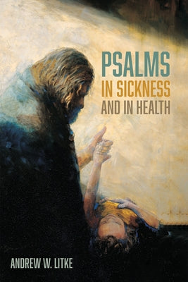 Psalms in Sickness and in Health by Litke, Andrew W.