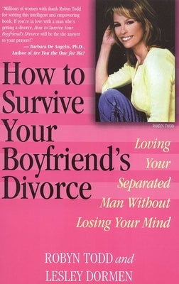 How to Survive Your Boyfriend's Divorce: Loving Your Separated Man Without Losing Your Mind by Todd, Robyn