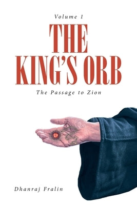 The King's Orb: The Passage to Zion by Fralin, Dhanraj