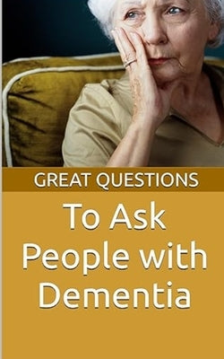 Great Questions To Ask People With Dementia by Evans, Chaplain Keith