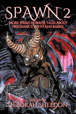 Spawn 2: More Weird Horror Tales about Pregnancy, Birth and Babies by Sheldon, Deborah