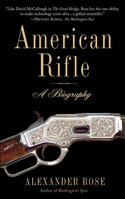 American Rifle: A Biography by Rose, Alexander